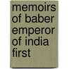 Memoirs Of Baber Emperor Of India First by Lieut Colonel F.G. Tabot