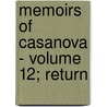 Memoirs Of Casanova - Volume 12; Return by Giacomo Casanova