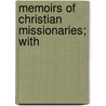 Memoirs Of Christian Missionaries; With door James Gardiner