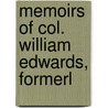 Memoirs Of Col. William Edwards, Formerl by William Edwards