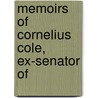 Memoirs Of Cornelius Cole, Ex-Senator Of by Cornelius Cole