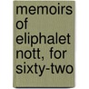 Memoirs Of Eliphalet Nott, For Sixty-Two door Cornelius Van Santvoord