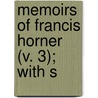 Memoirs Of Francis Horner (V. 3); With S door Professor Francis Horner