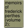 Memoirs Of Frederick Perthes (Volume 2); by Clemens Theodor Perthes