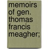 Memoirs Of Gen. Thomas Francis Meagher; by Unknown Author
