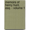 Memoirs Of Henry Hunt, Esq. - Volume 1 by Henry Hunt