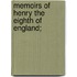 Memoirs Of Henry The Eighth Of England;