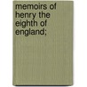 Memoirs Of Henry The Eighth Of England; door Henry William Herbert