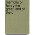 Memoirs Of Henry The Great; And Of The C