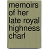 Memoirs Of Her Late Royal Highness Charl by Robert Huish