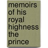 Memoirs Of His Royal Highness The Prince door George Iv
