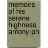 Memoirs Of His Serene Highness Antony-Ph door Antoine Philippe Montpensier