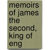 Memoirs Of James The Second, King Of Eng by Books Group