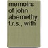 Memoirs Of John Abernethy, F.R.S., With
