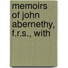Memoirs Of John Abernethy, F.R.S., With door George Macilwain