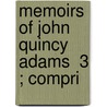 Memoirs Of John Quincy Adams  3 ; Compri door John Quincy Adams