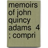 Memoirs Of John Quincy Adams  4 ; Compri by John Quincy Adams