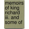 Memoirs Of King Richard Iii. And Some Of by John Heneage Jesse