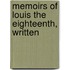 Memoirs Of Louis The Eighteenth, Written