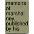 Memoirs Of Marshal Ney, Published By His
