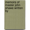 Memoirs Of Master John Shawe Written By by John Shawe