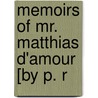 Memoirs Of Mr. Matthias D'Amour [By P. R door Paul Rodgers