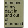 Memoirs Of My Day; In And Out Of Mormond by Charles W. Hemenway