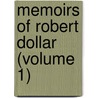Memoirs Of Robert Dollar (Volume 1) by Robert Dollar