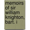 Memoirs Of Sir William Knighton, Bart. I by Dorothea Knighton