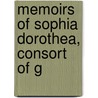 Memoirs Of Sophia Dorothea, Consort Of G by Unknown