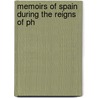 Memoirs Of Spain During The Reigns Of Ph door John Dunlop