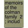 Memoirs Of The Colman Family  2 ; Includ by Richard Brinsley Peake