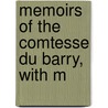 Memoirs Of The Comtesse Du Barry, With M by Etienne Lon Lamothe-Langon