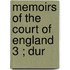 Memoirs Of The Court Of England  3 ; Dur