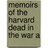Memoirs Of The Harvard Dead In The War A
