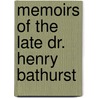 Memoirs Of The Late Dr. Henry Bathurst door Henry Bathurst