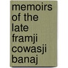 Memoirs Of The Late Framji Cowasji Banaj by Khoshru Navrosji Banaji