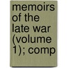 Memoirs Of The Late War (Volume 1); Comp door George Augustus Frederick Munster