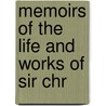 Memoirs Of The Life And Works Of Sir Chr door James Elmes