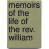 Memoirs Of The Life Of The Rev. William by Samuel Stennett