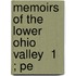 Memoirs Of The Lower Ohio Valley  1 ; Pe