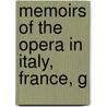 Memoirs Of The Opera In Italy, France, G by George Hogarth