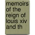 Memoirs Of The Reign Of Louis Xiv And Th