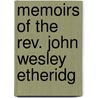 Memoirs Of The Rev. John Wesley Etheridg by Thornley Smith