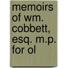 Memoirs Of Wm. Cobbett, Esq. M.P. For Ol by Unknown