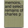 Memoirs, And Select Remains Of Charles P by Ray Palmer