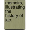 Memoirs, Illustrating The History Of Jac by Barruel