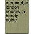 Memorable London Houses; A Handy Guide