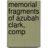 Memorial Fragments Of Azubah Clark, Comp by Azubah Clark