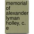 Memorial Of Alexander Lyman Holley, C. E